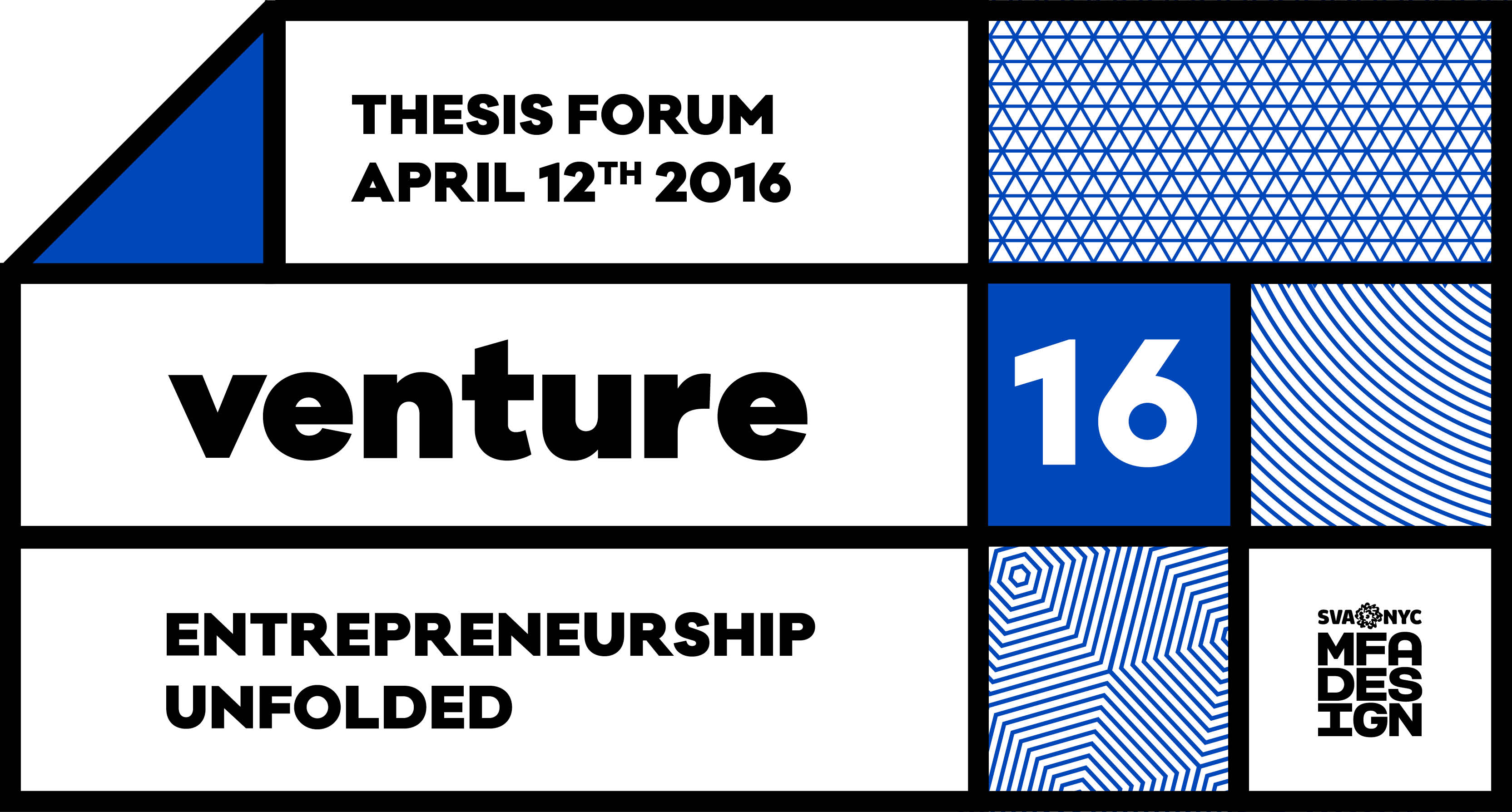 A white poster with some squares and triangles with blue patterns. The text on it is: Thesis Forum. Venture 16. Entrepreneurship Unfolded. MFA Design Logo.