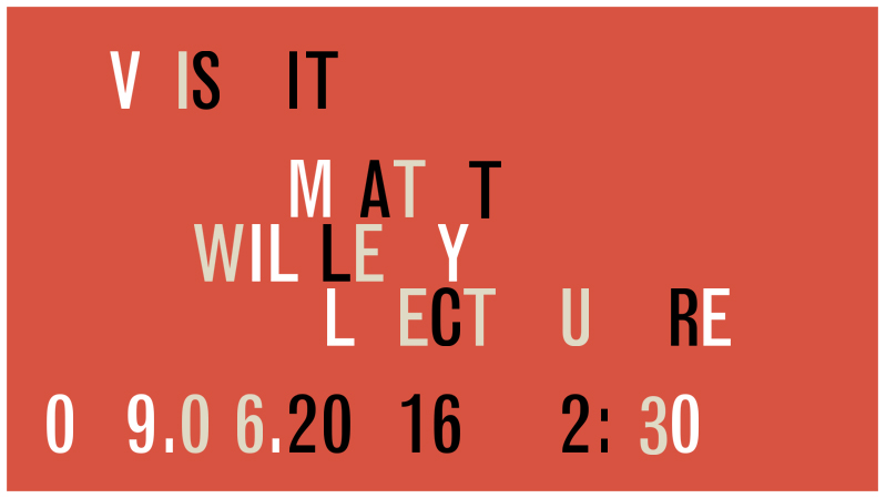A red poster with random placed black, gray and white letters. The text says: Visit Matt Willey Lecture.
