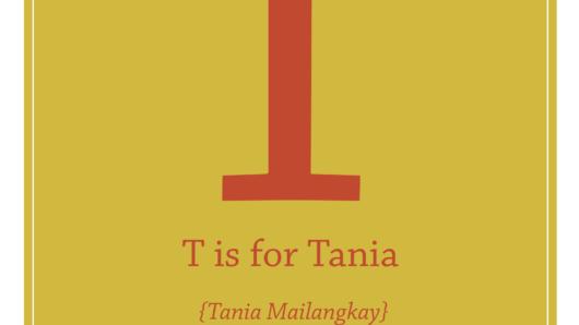 A yellow banner with a red T and text that says: T is for Tanya. Tania Mailangkay.