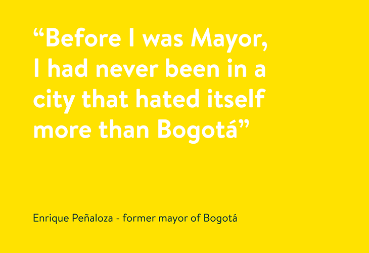 a quote:  before I was mayor, I had never been in a city that hated itself more than Bogota - Enrique Penaloza, former mayor of Bogota