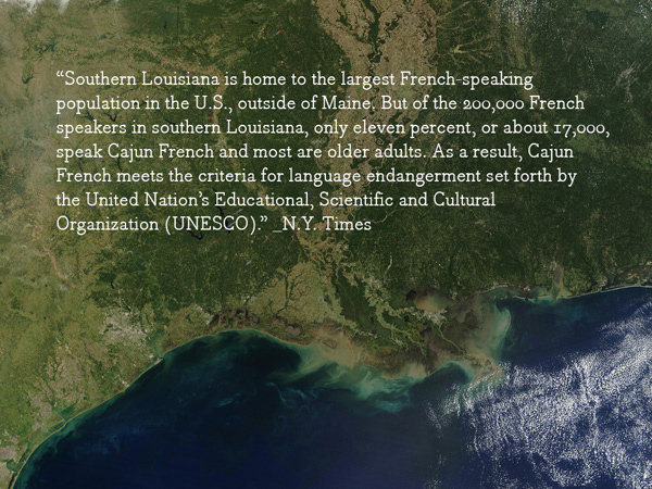 Southern Louisiana is home to the largest French-speaking population in the u.s., outside of Maine. But of 200,000 french speakers in southern Louisiana, only eleven percent, or about 17,000, speak cajun french, and most are older adults. as a result, cajun french meets the criteria for language endangerment set forth by the united nation's educational, scientific and cultural organization (UNESCO). – NY times