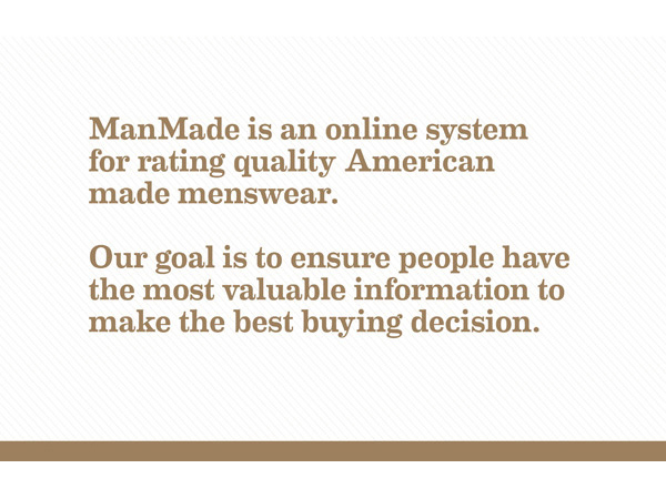 manmade is an online system for rating quality American made menswear. our goal is to ensure people have the most valuable information to make the best buying decision