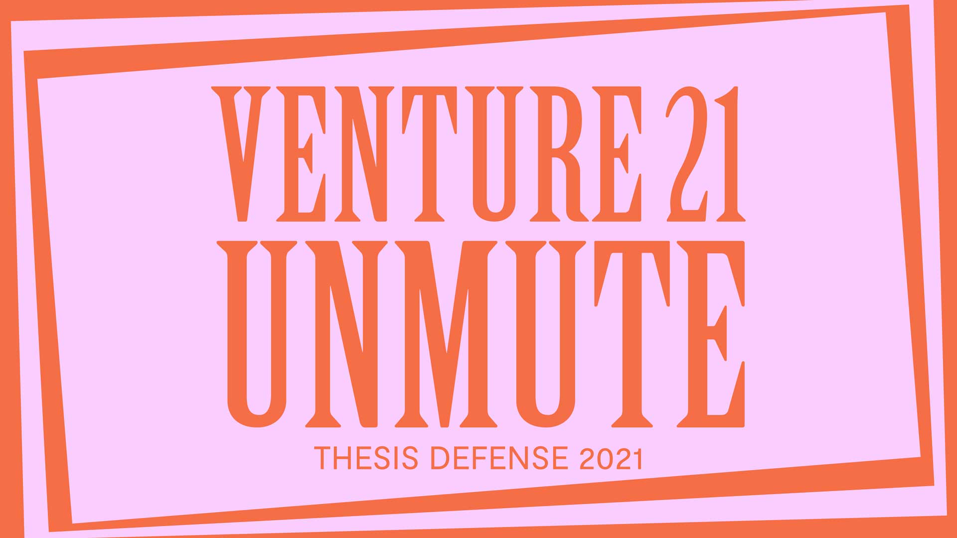 Venture 2021 Unmute pink and orange thesis defense graphic