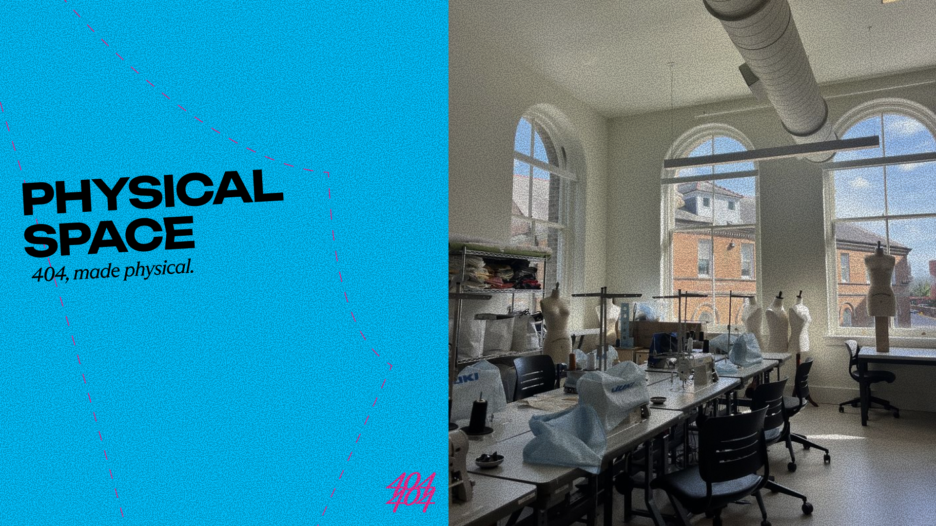 Split-layout graphic with the text “PHYSICAL SPACE — 404, made physical.” beside a sewing studio workspace with mannequins, sewing machines, and large arched windows.